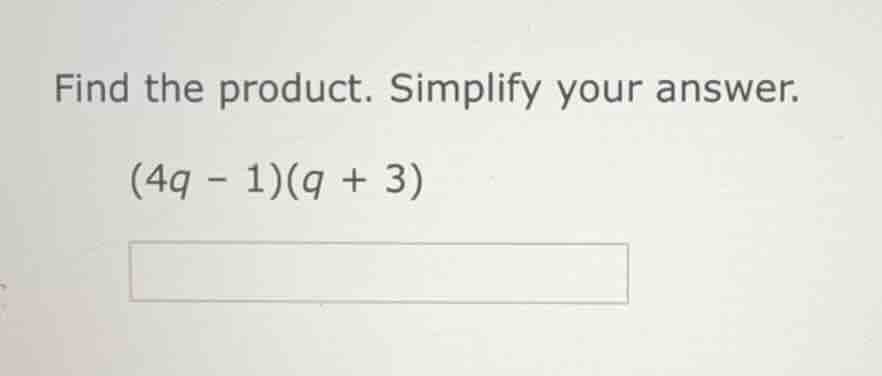 find the product. simplify your answer. (4q - 1)(q + 3)