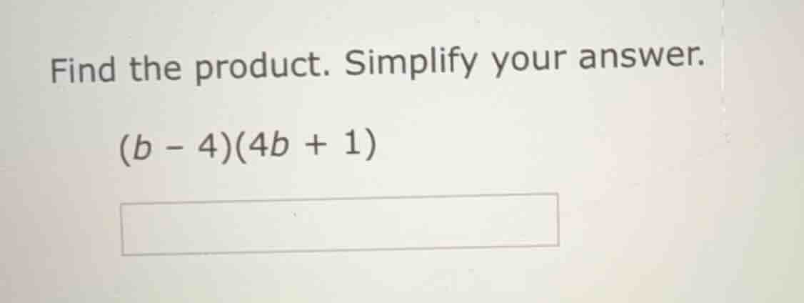 find the product. simplify your answer. (b - 4)(4b + 1)