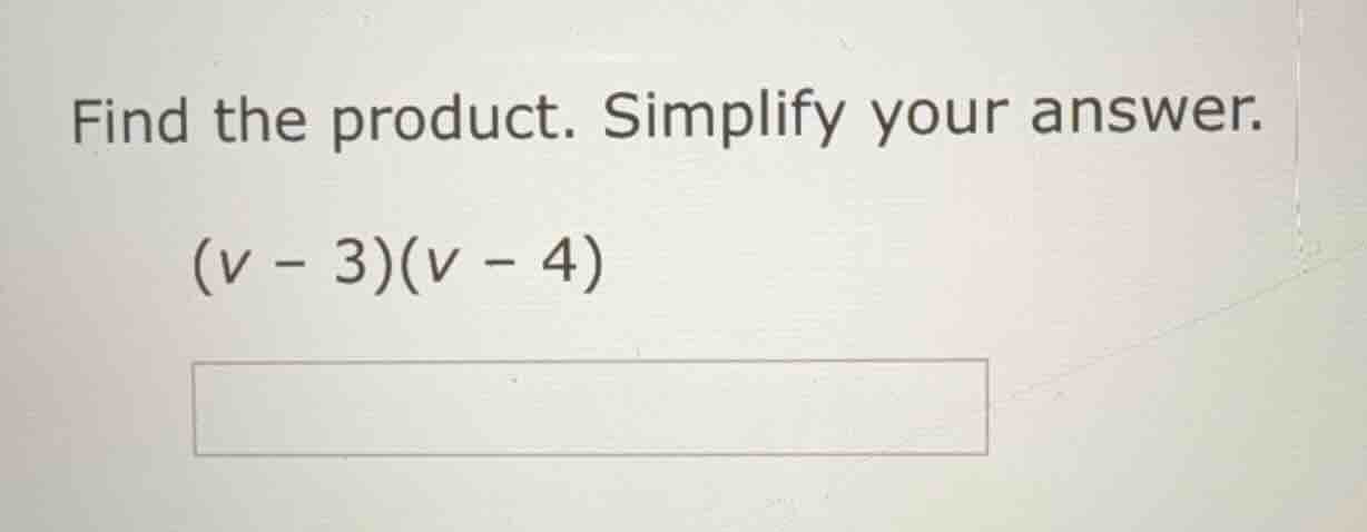 find the product. simplify your answer. (v - 3)(v - 4)