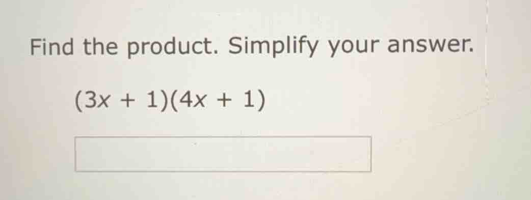 find the product. simplify your answer. (3x + 1)(4x + 1)