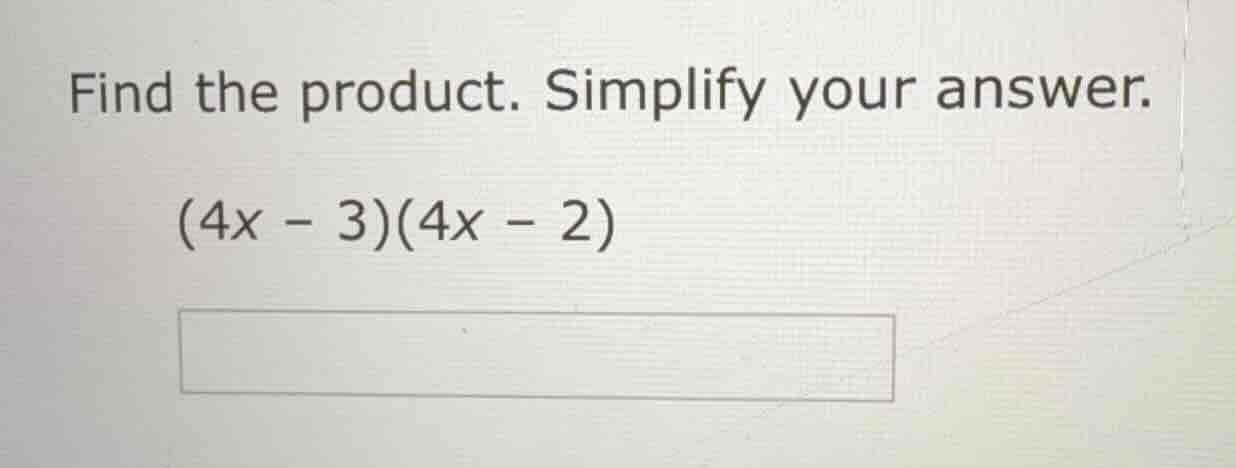 find the product. simplify your answer. (4x - 3)(4x - 2)