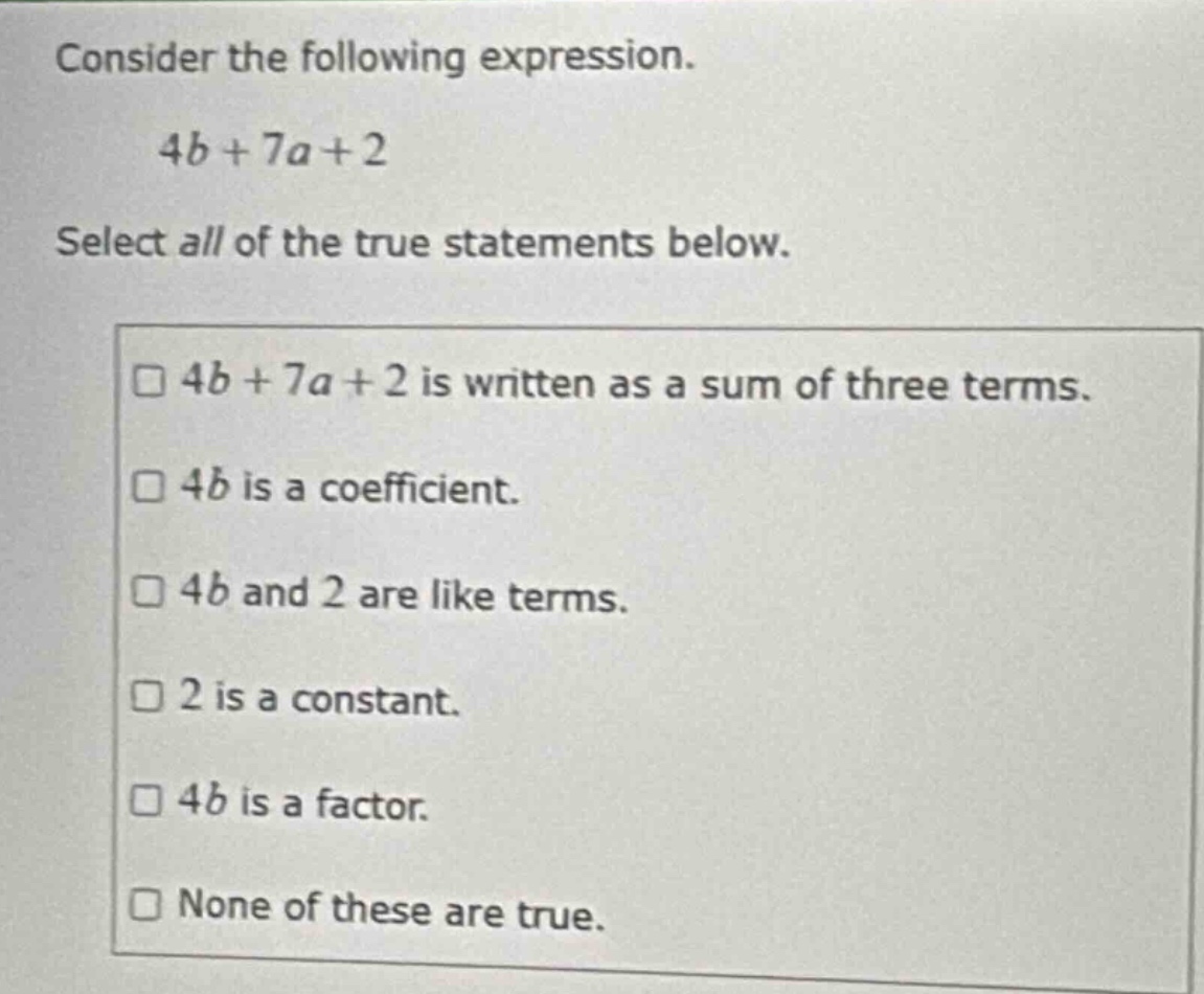 consider the following expression. 4b + 7a + 2 select all of the true s…