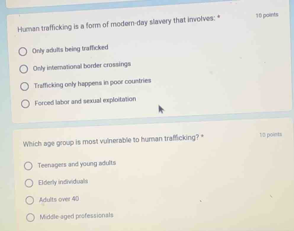 human trafficking is a form of modern-day slavery that involves: * only…