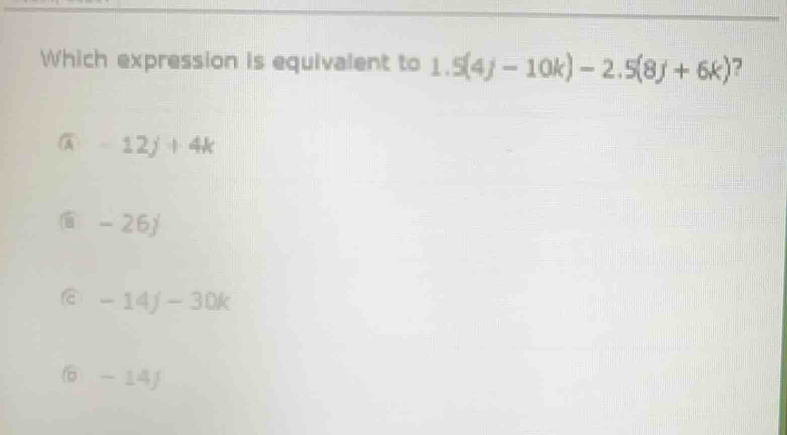 which expression is equivalent to $1.5(4j - 10k) - 2.5(8j + 6k)$? a $-1…