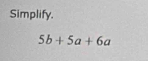 simplify. 5b + 5a + 6a