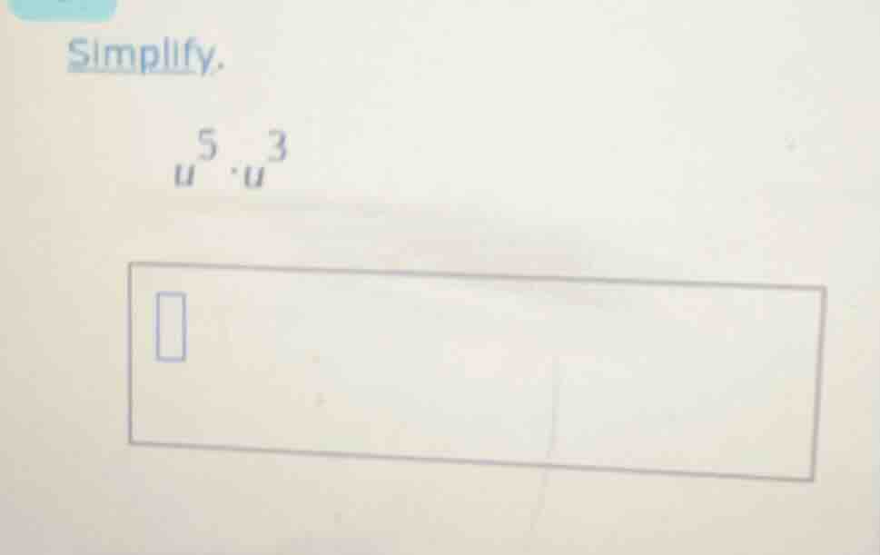 simplify. $u^5 \\cdot u^3$