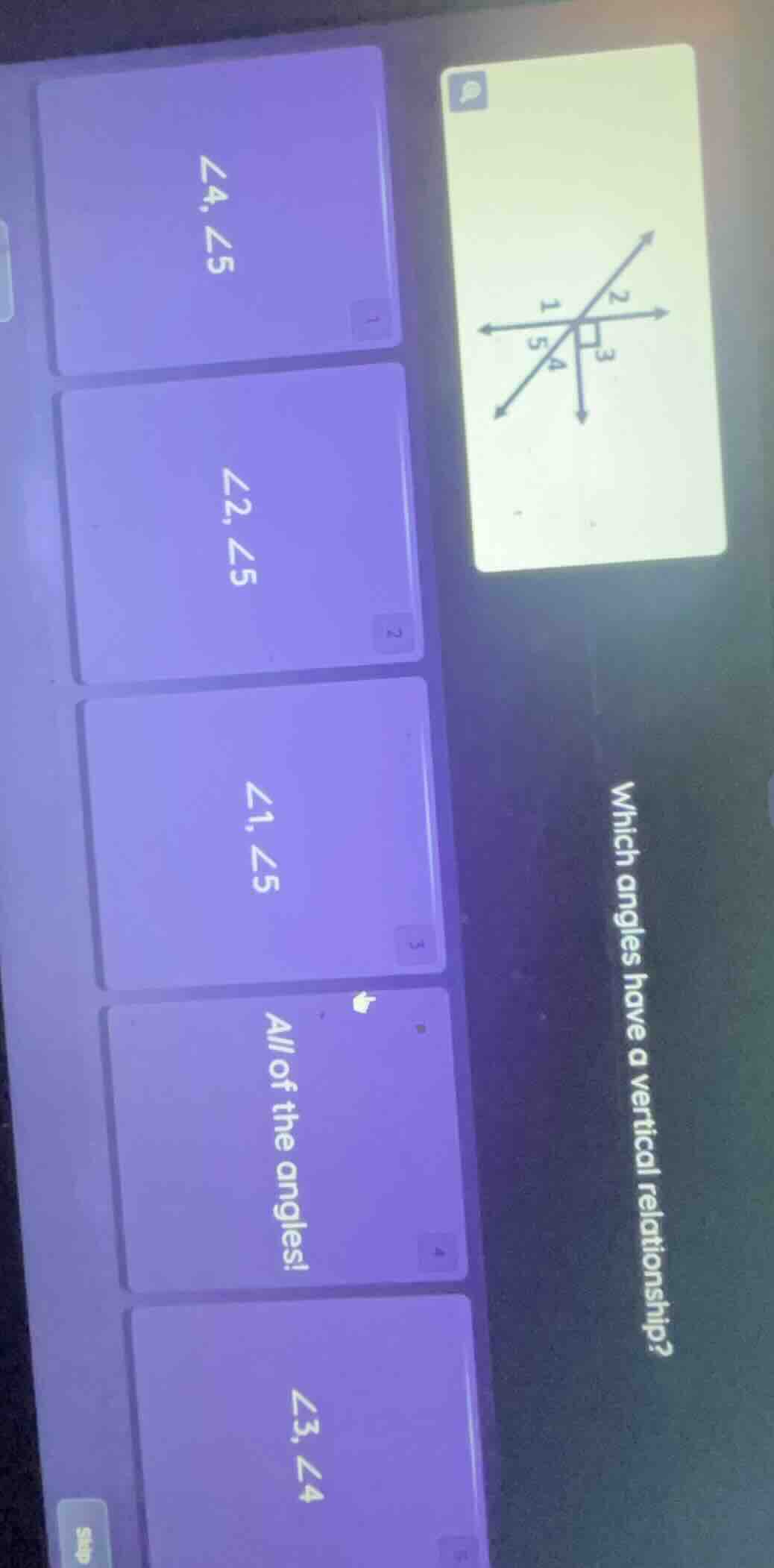 which angles have a vertical relationship? ∠4, ∠5 ∠2, ∠5 ∠1, ∠5 all of …