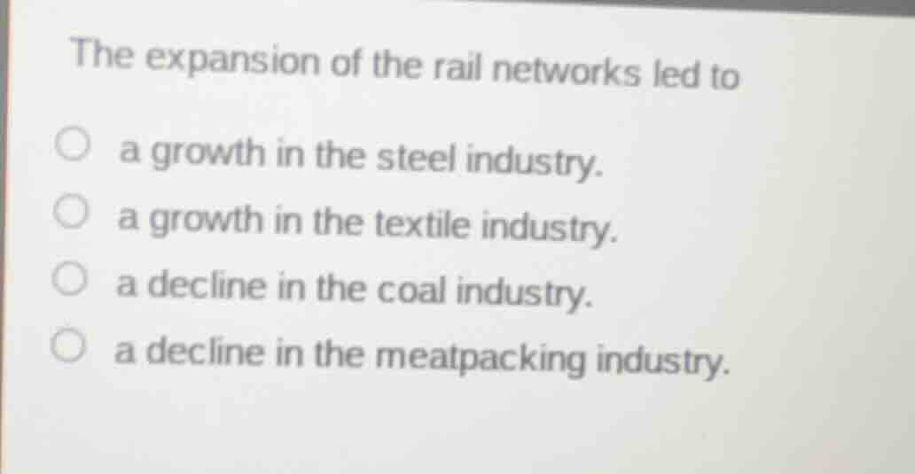 the expansion of the rail networks led to a growth in the steel industr…