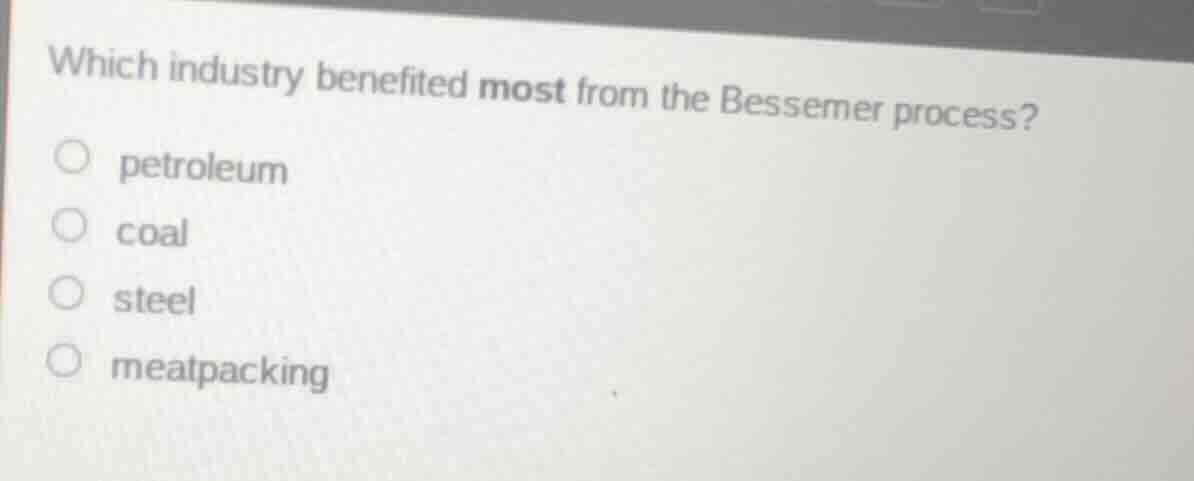 which industry benefited most from the bessemer process? petroleum coal…