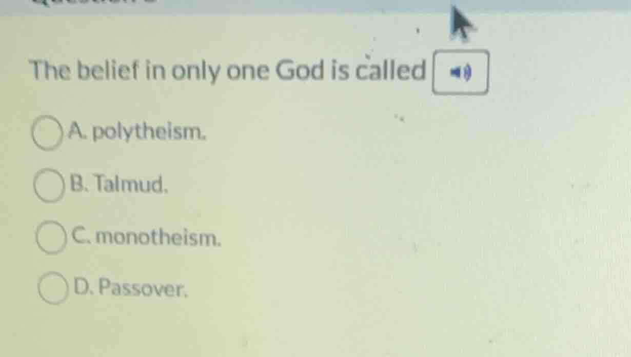 the belief in only one god is called a. polytheism. b. talmud. c. monot…