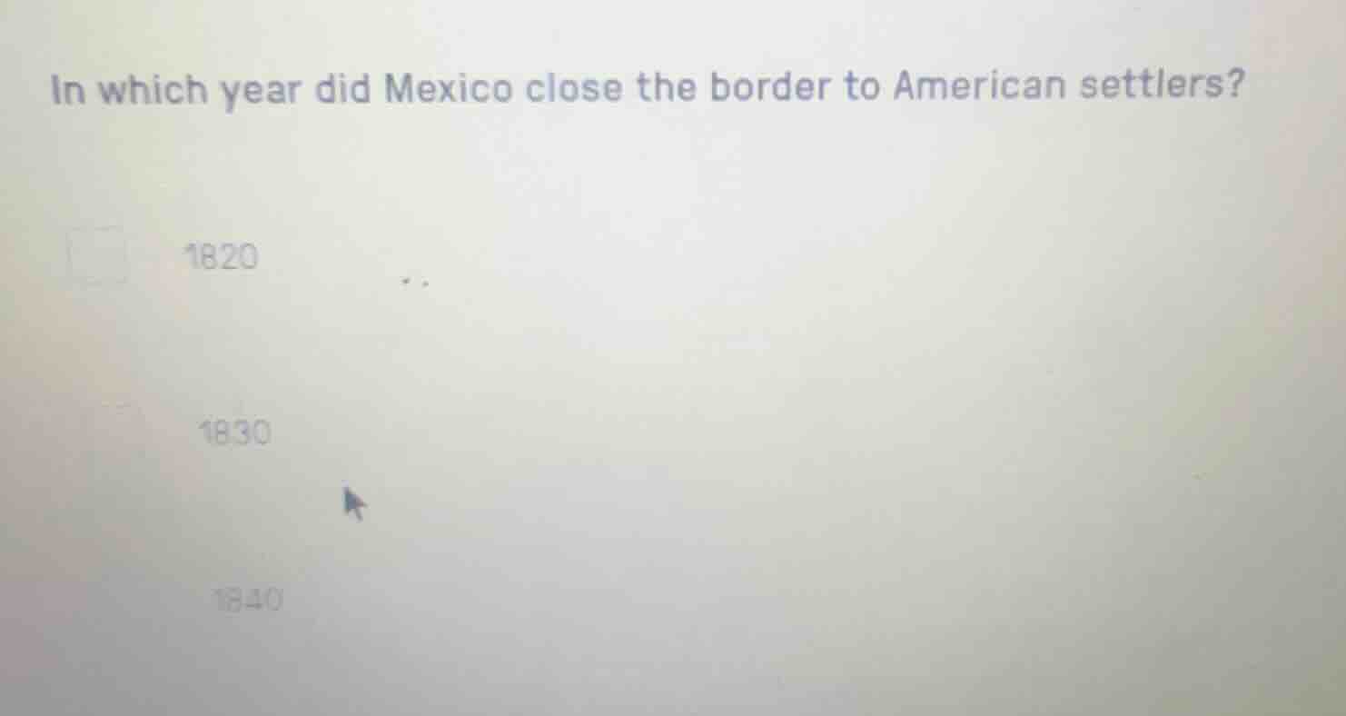 in which year did mexico close the border to american settlers? 1820 18…