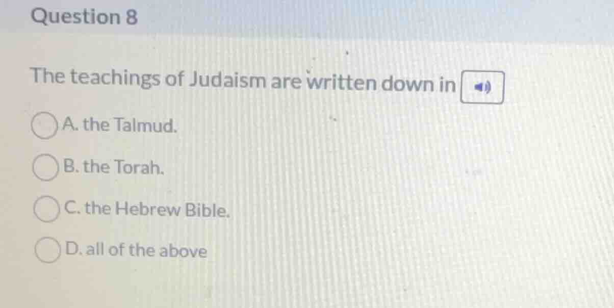 question 8 the teachings of judaism are written down in a. the talmud. …