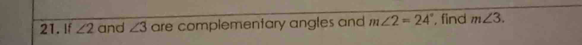21. if ∠2 and ∠3 are complementary angles and m∠2 = 24°, find m∠3.