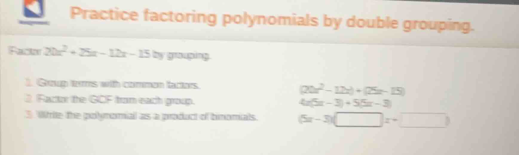 practice factoring polynomials by double grouping. factor (20x^2 + 25x …