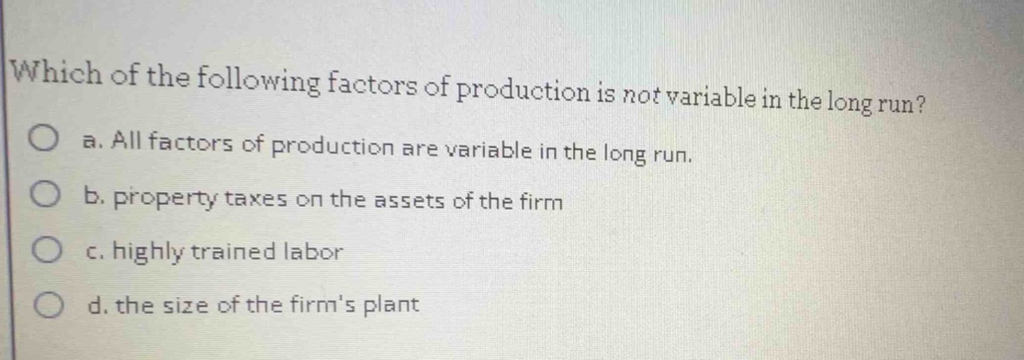 which of the following factors of production is not variable in the lon…