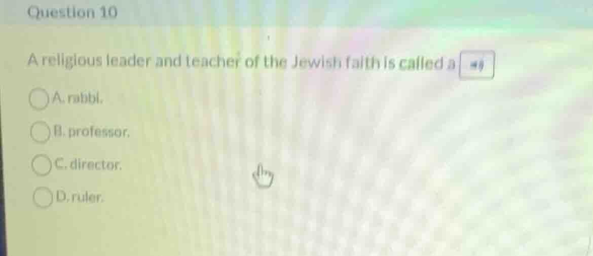 question 10 a religious leader and teacher of the jewish faith is calle…