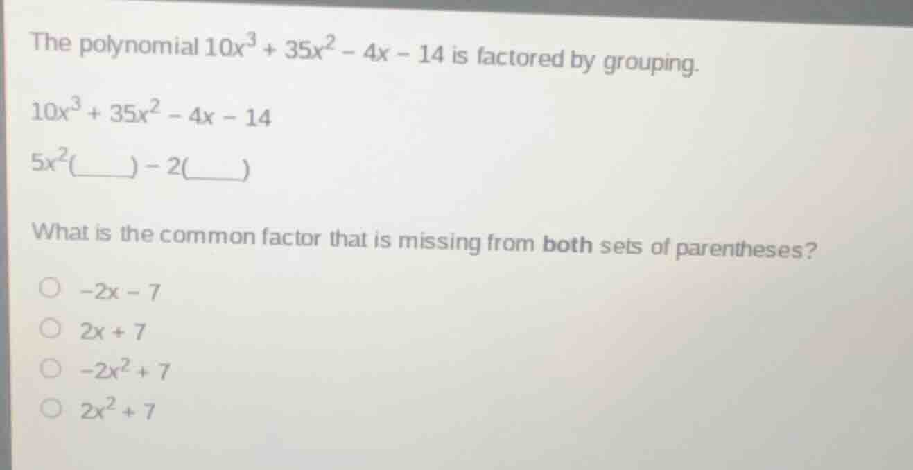 the polynomial $10x^3 + 35x^2 - 4x - 14$ is factored by grouping.\ $10x…