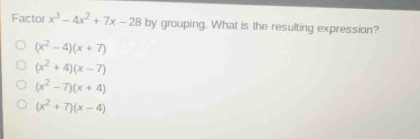 factor $x^3 - 4x^2 + 7x - 28$ by grouping. what is the resulting expres…