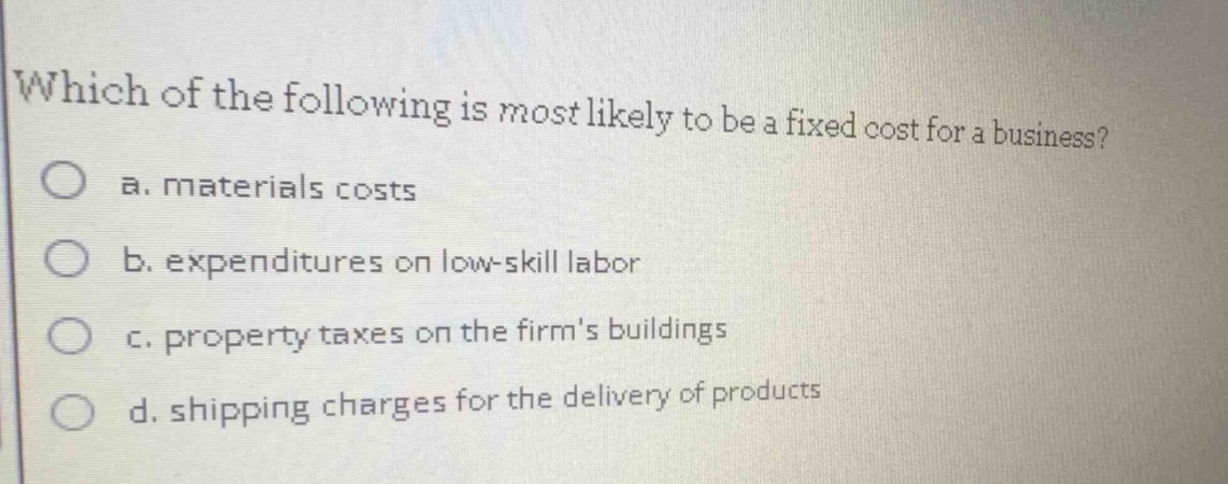 which of the following is most likely to be a fixed cost for a business…