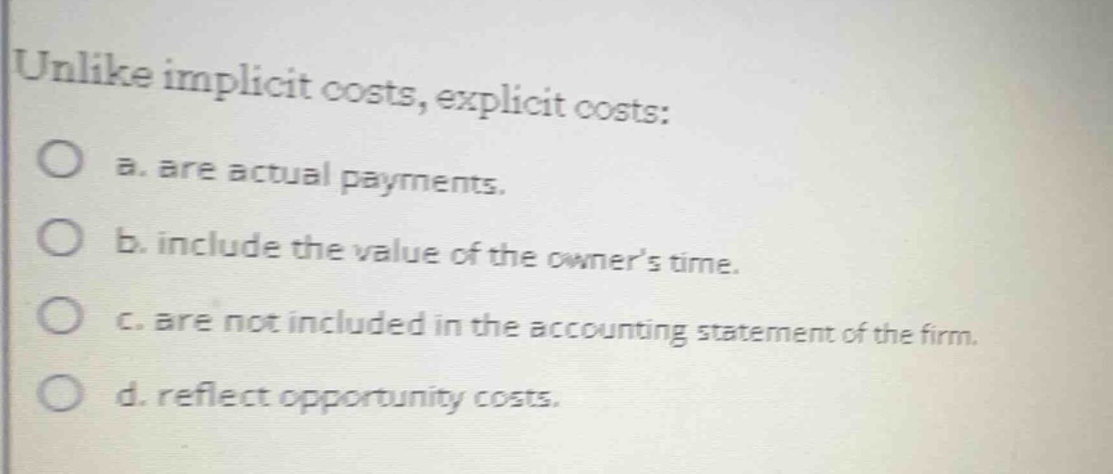unlike implicit costs, explicit costs: a. are actual payments. b. inclu…