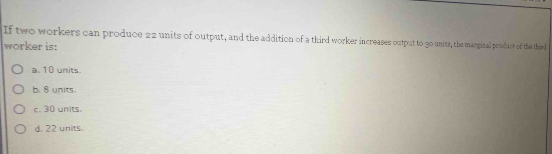 if two workers can produce 22 units of output, and the addition of a th…