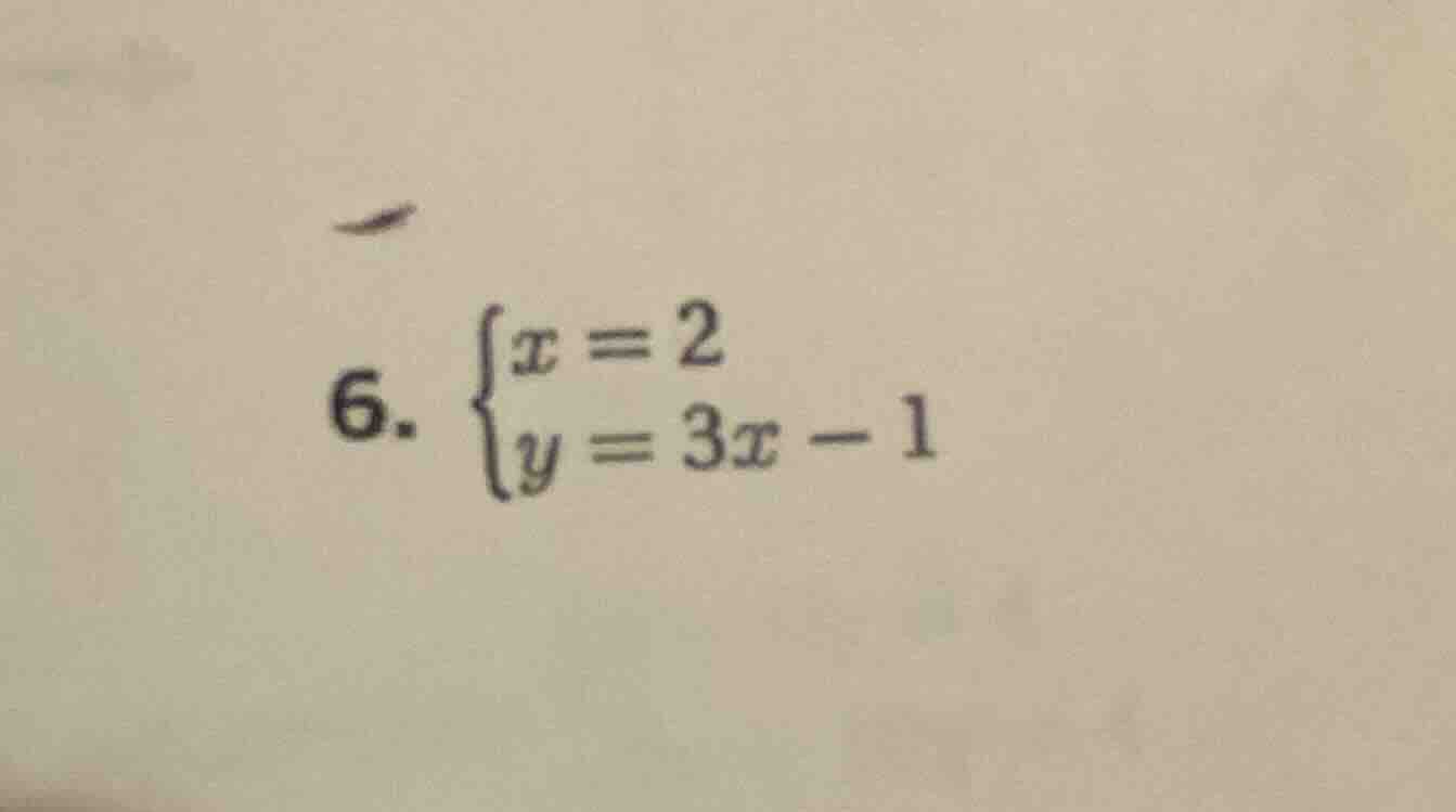 6. \\begin{cases}x = 2 \\\\ y = 3x - 1\\end{cases}