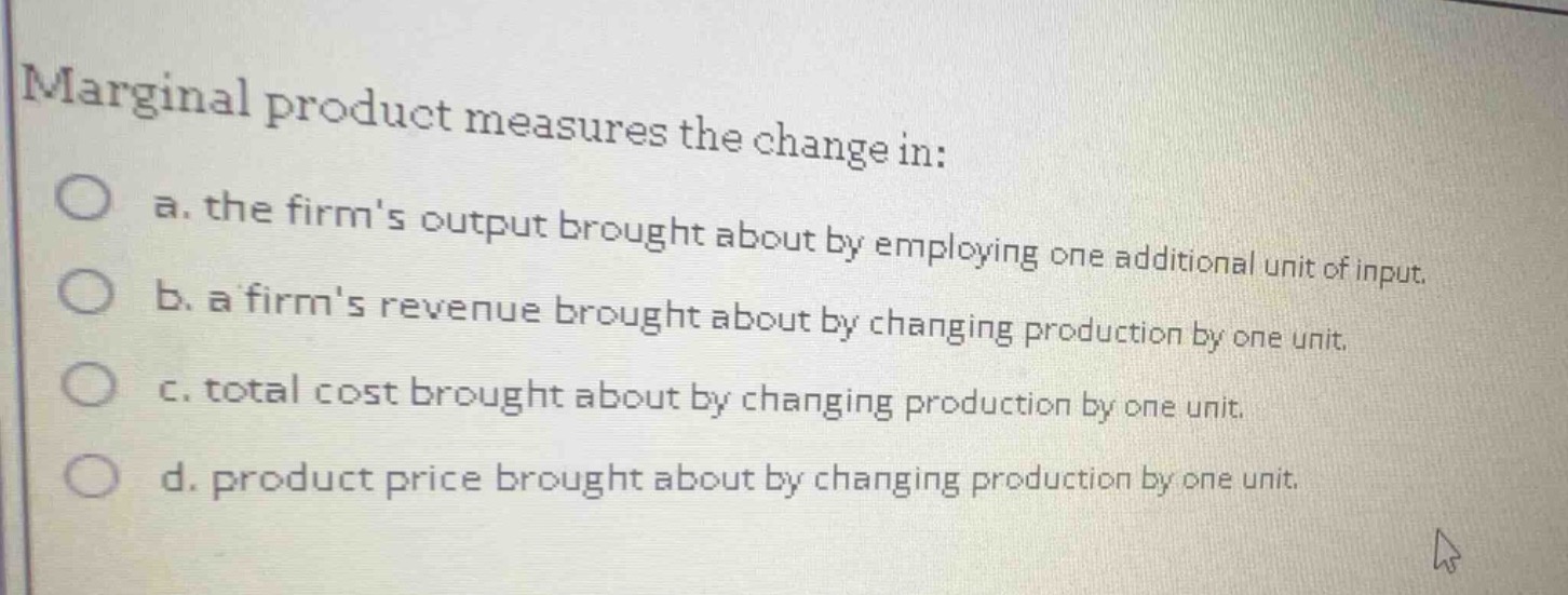 marginal product measures the change in: a. the firms output brought ab…