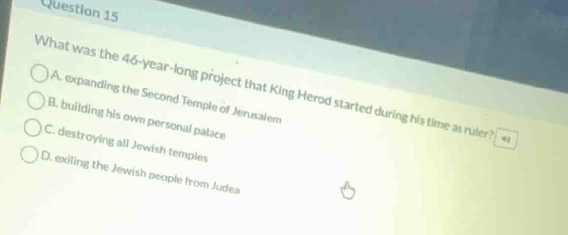 question 15 what was the 46 - year - long project that king herod start…