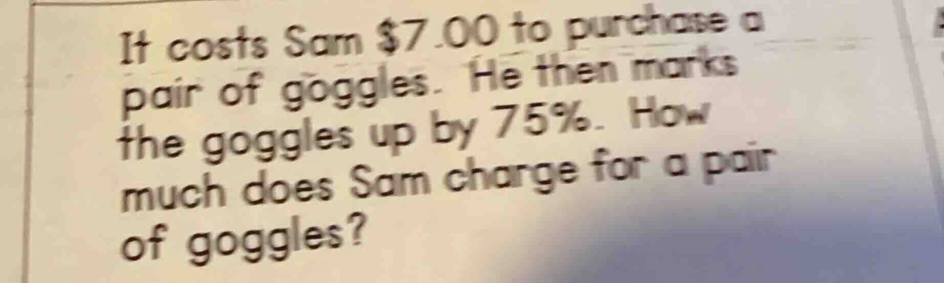 it costs sam $7.00 to purchase a pair of goggles. he then marks the gog…