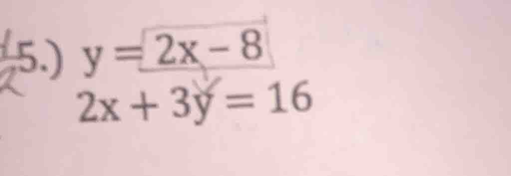 5.) y = 2x - 8 2x + 3y = 16