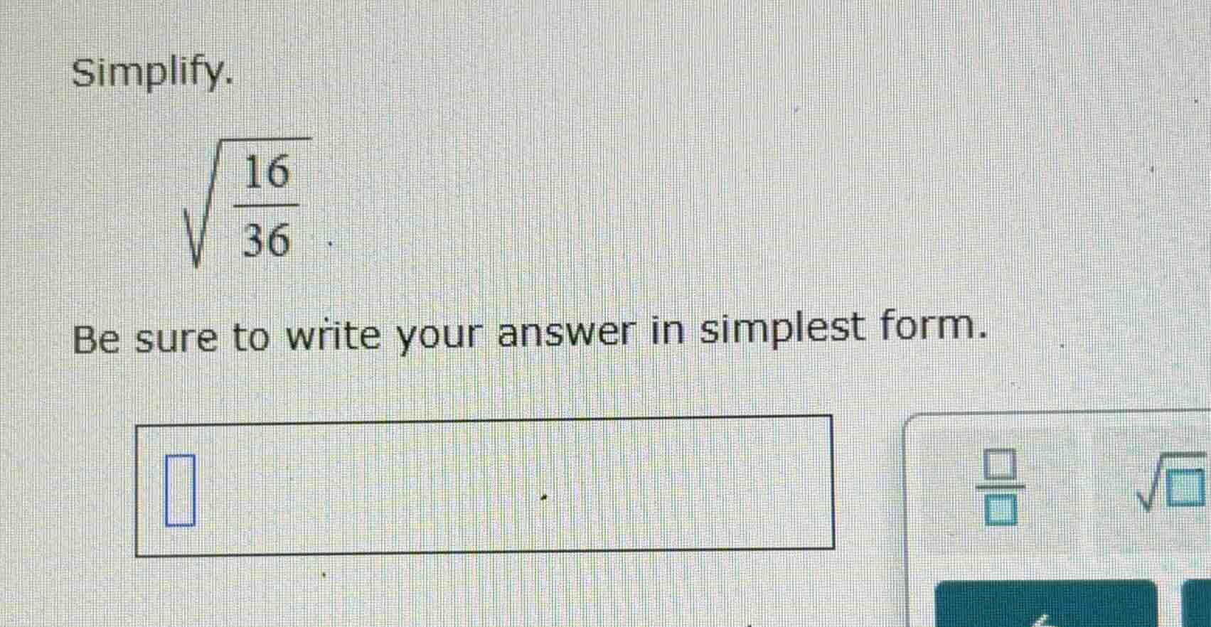 simplify. \\sqrt{\\frac{16}{36}} be sure to write your answer in simple…