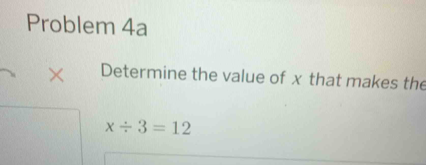 problem 4a determine the value of x that makes the x ÷ 3 = 12
