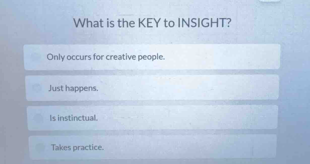 what is the key to insight? only occurs for creative people. just happe…