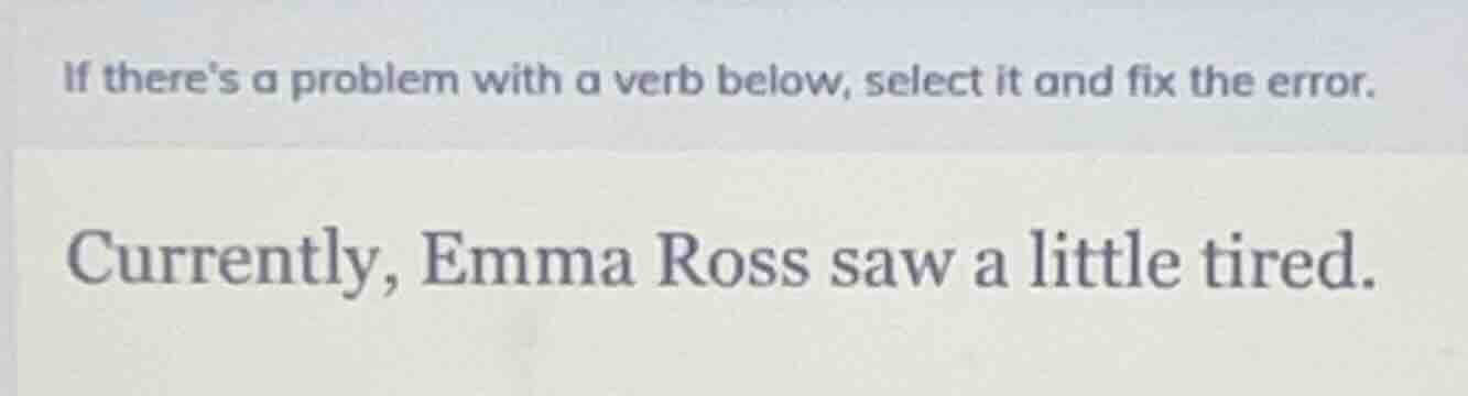 if theres a problem with a verb below, select it and fix the error. cur…