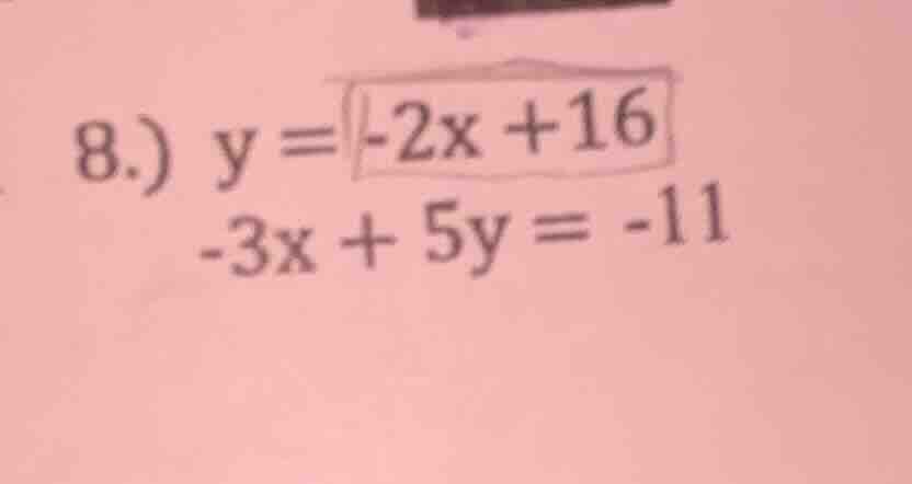 8.) y = -2x + 16 -3x + 5y = -11