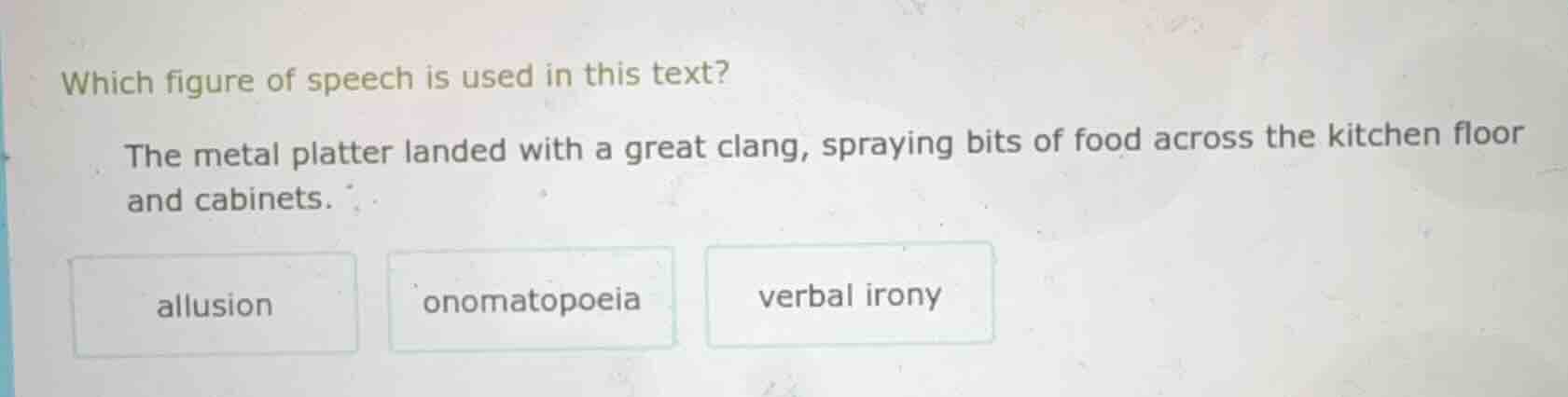 which figure of speech is used in this text? the metal platter landed w…