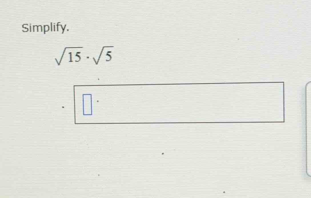simplify. \\sqrt{15} \\cdot \\sqrt{5}