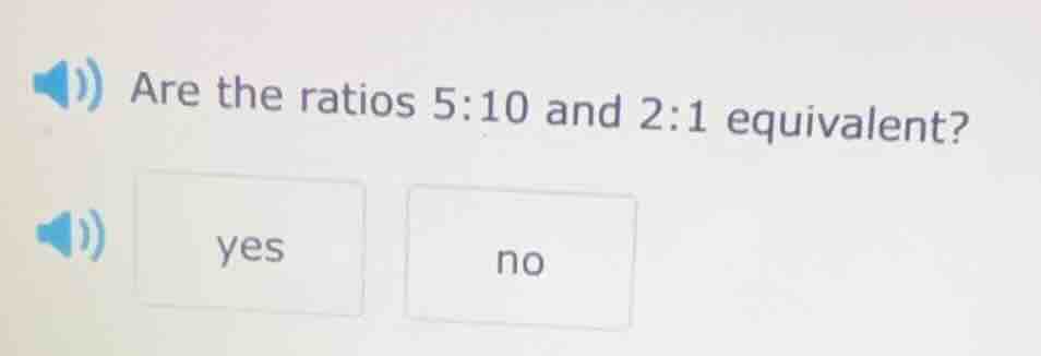 are the ratios 5:10 and 2:1 equivalent? yes no