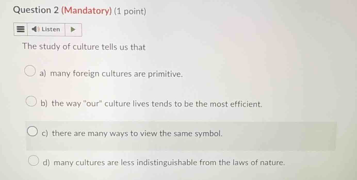 question 2 (mandatory) (1 point) listen the study of culture tells us t…