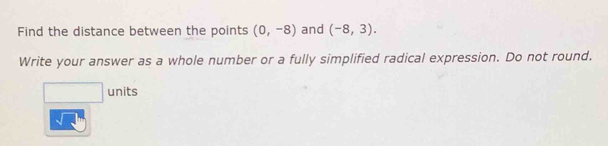 find the distance between the points (0, -8) and (-8, 3). write your an…