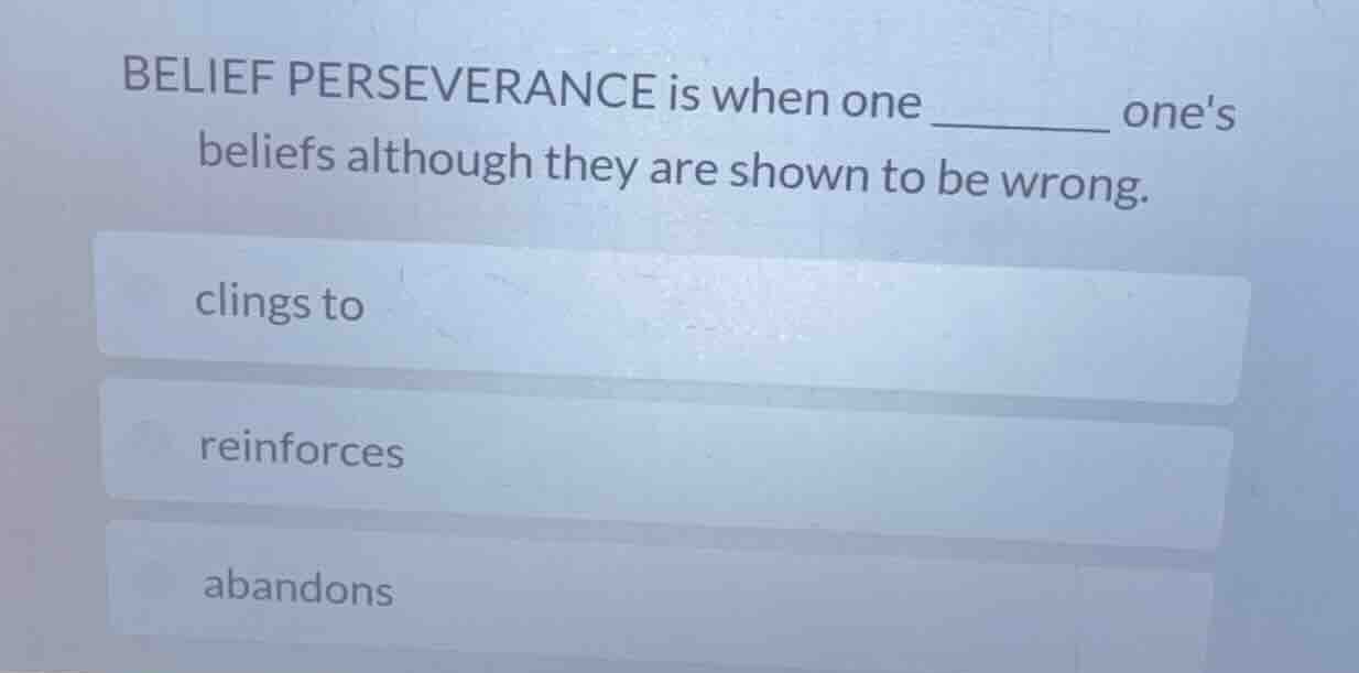 belief perseverance is when one ______ ones beliefs although they are s…