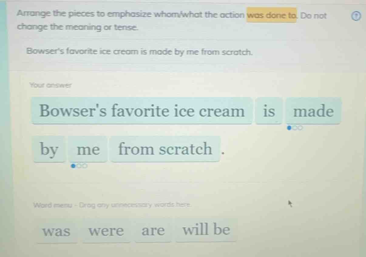 arrange the pieces to emphasize whom/what the action was done to. do no…