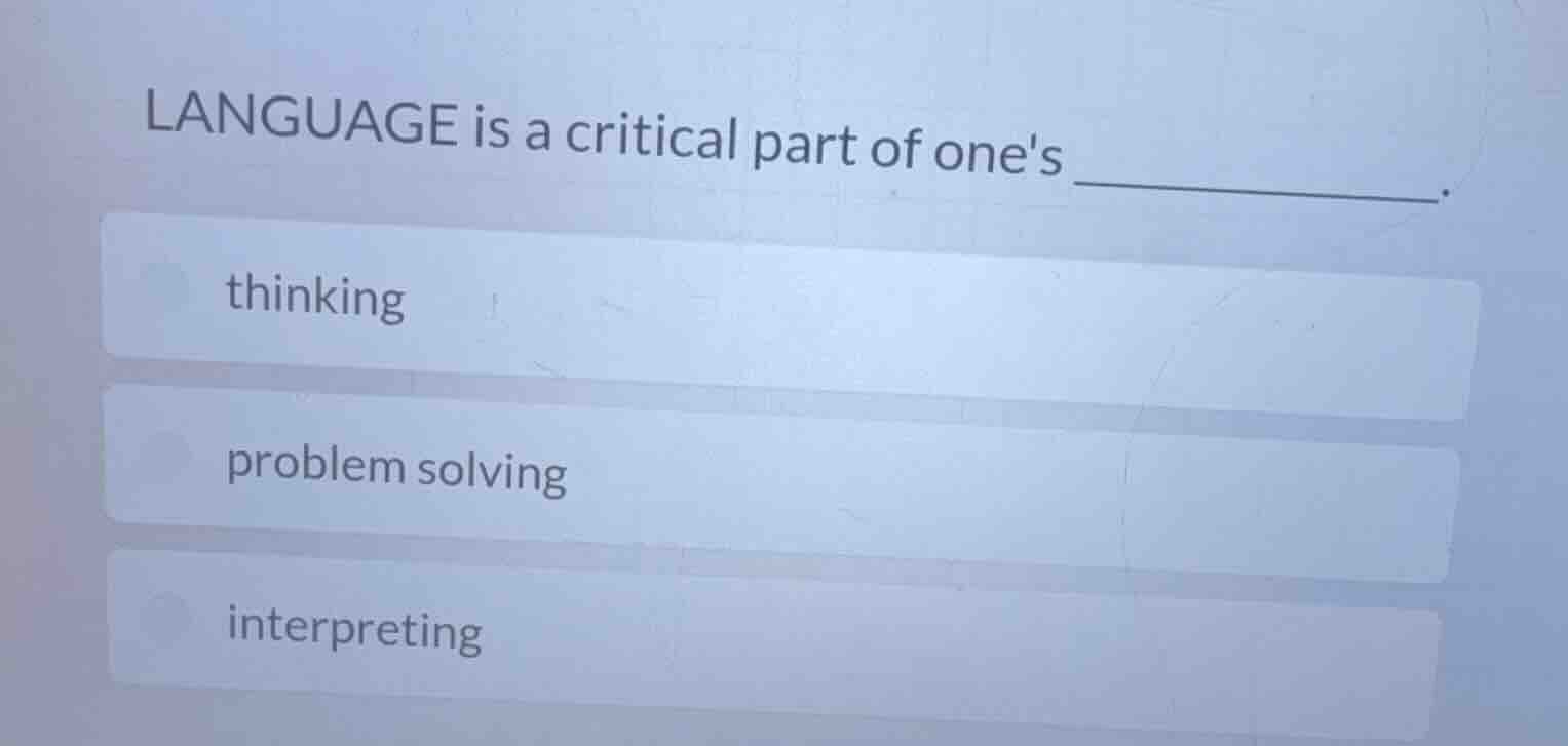 language is a critical part of ones ______. thinking problem solving in…