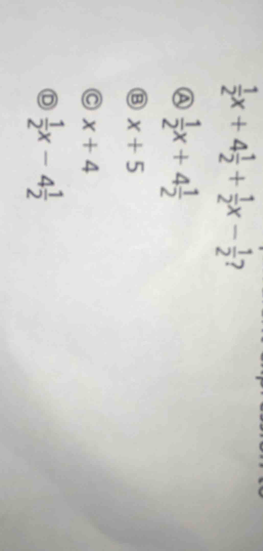 $\\frac{1}{2}x + 4\\frac{1}{2} + \\frac{1}{2}x - \\frac{1}{2}$? a $\\fr…
