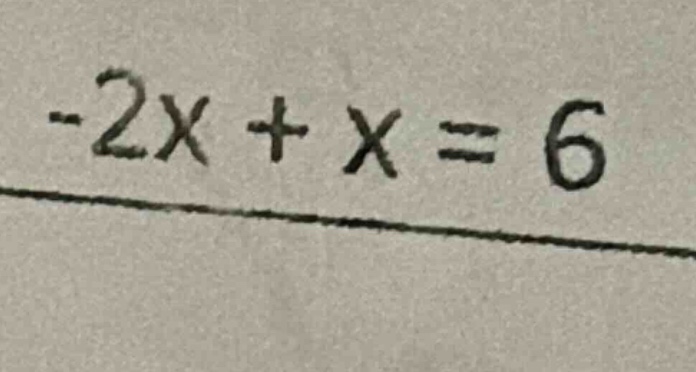 -2x + x = 6