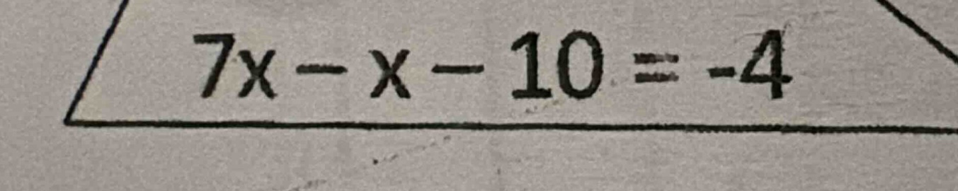 7x - x - 10 = -4