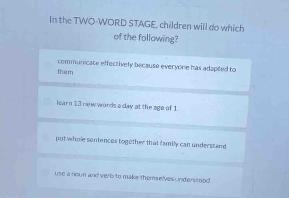 in the two - word stage, children will do which of the following? commu…