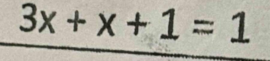 3x + x + 1 = 1