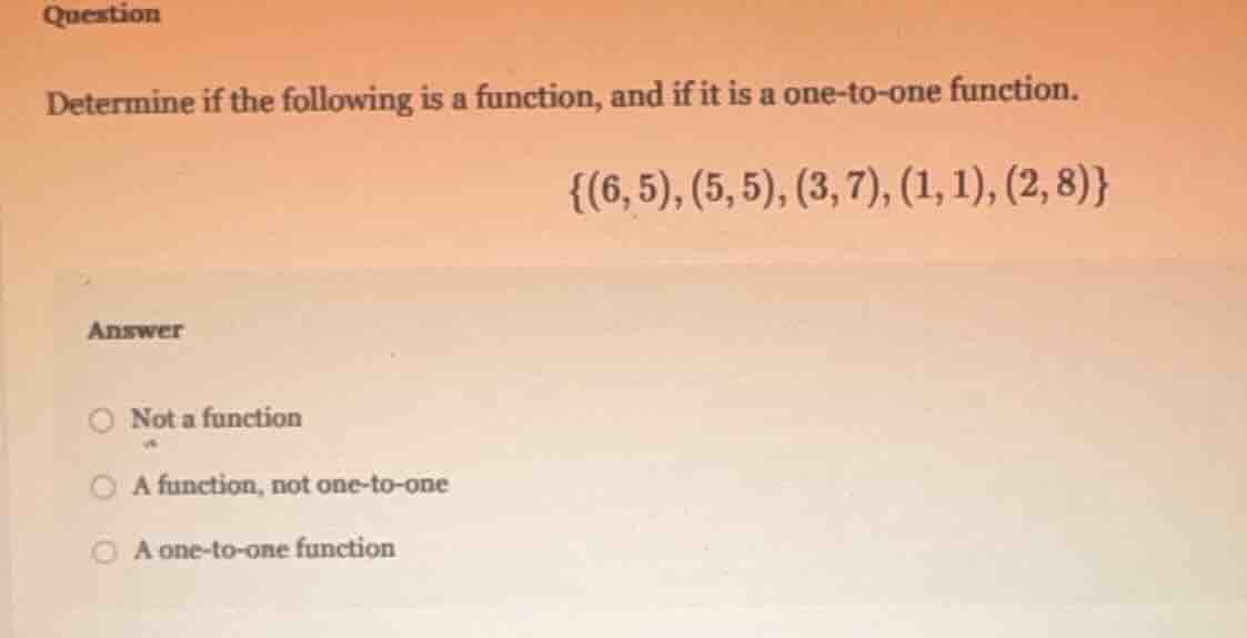 question determine if the following is a function, and if it is a one -…