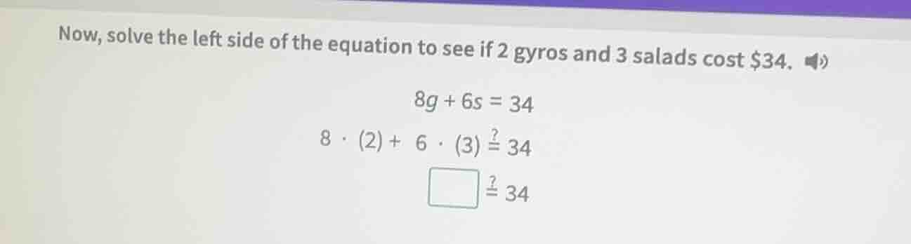 now, solve the left side of the equation to see if 2 gyros and 3 salads…